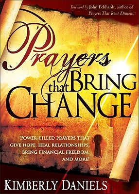 Prayers That Bring Change: Power-Filled Prayers That Give Hope, Heal Relationships, Bring Financial Freedom and More! by Daniels, Kimberly