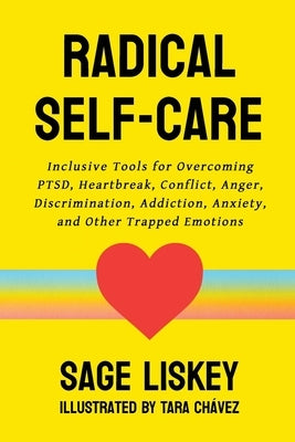 Radical Self-Care: Inclusive Tools for Overcoming PTSD, Heartbreak, Conflict, Anger, Discrimination, Addiction, Anxiety, and Other Trappe by Liskey, Sage