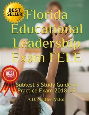 Florida Educational Leadership Exam Fele: Subtest 3 Study Guide & Practice Exam 2018-19 by Nettles M. Ed, A. D.