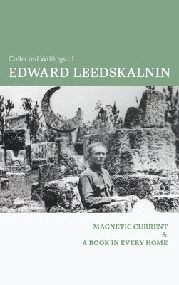 The Collected Writings of Edward Leedskalnin: Magnetic Current & A Book in Every Home by Leedskalnin, Edward