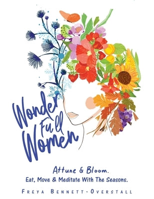 Wonder Full Women. Attune & Bloom. Eat, Move & Meditate with the Seasons. by Bennett-Overstall, Freya