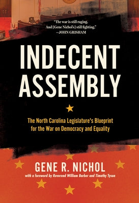 Indecent Assembly: The North Carolina Legislature's Blueprint for the War on Democracy and Equality by Nichol, Gene R.