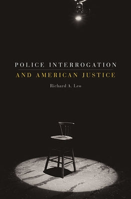 Police Interrogation and American Justice by Leo, Richard A.