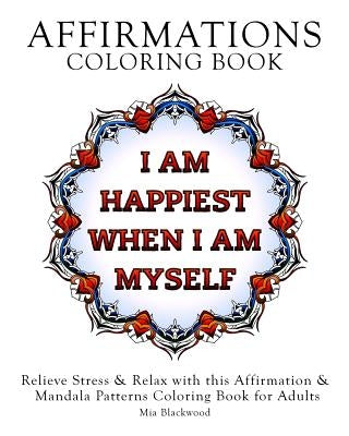 Affirmations Coloring Book: Relieve Stress & Relax with this Affirmation & Mandala Patterns Coloring Book for Adults by Blackwood, Mia