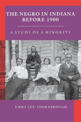 Negro in Indiana Before 1900: A Study of a Minority by Thornbrough, Emma Lou