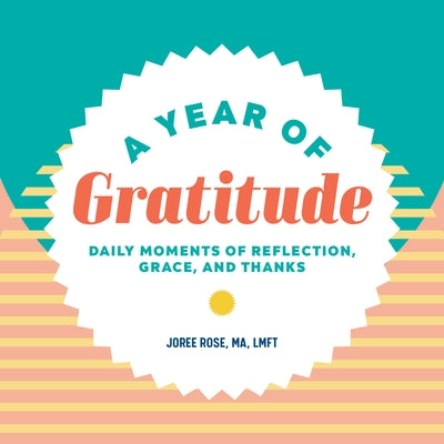 A Year of Gratitude: Daily Moments of Reflection, Grace, and Thanks by Rose, Joree