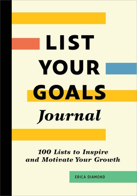 List Your Goals Journal: 100 Lists to Inspire and Motivate Your Growth by Diamond, Erica