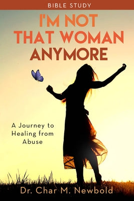 I'm Not That Woman Anymore: A Journey to Healing from Abuse by Newbold, Char M.