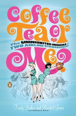 Coffee, Tea, or Me?: The Uninhibited Memoirs of Two Airline Stewardesses by Bain, Donald