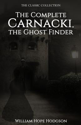 The Complete Carnacki, the Ghost Finder by Hodgson, William Hope