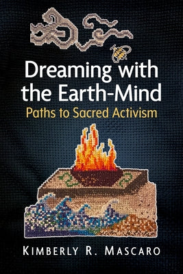 Dreaming with the Earth-Mind: Paths to Sacred Activism by Mascaro, Kimberly R.