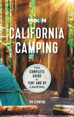 Moon California Camping: The Complete Guide to Tent and RV Camping by Stienstra, Tom