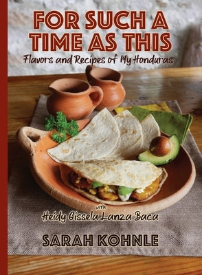 For Such a Time as This: Flavors and Recipes from My Honduras by Kohnle, Sarah