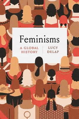 Feminisms: A Global History by Delap, Lucy