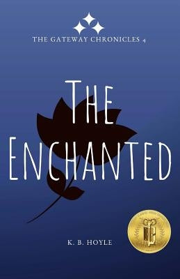 The Enchanted: The Gateway Chronicles 4 by Hoyle, K. B.