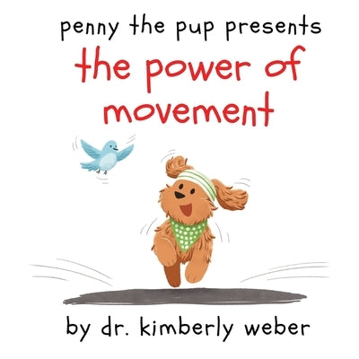 Penny the Pup Presents The Power of Movement by Weber, Kimberly