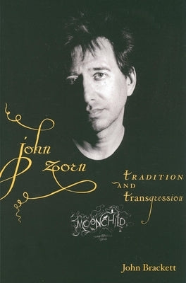 John Zorn: Tradition and Transgression by Brackett, John