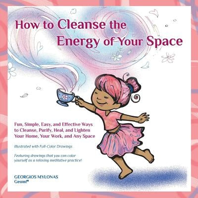 How to Cleanse the Energy of your Space: Fun, Simple, Easy, and Effective Ways to Cleanse, Purify, Heal, and Lighten Your Home, Your Work, and Any Spa by Kanaki, Christiana