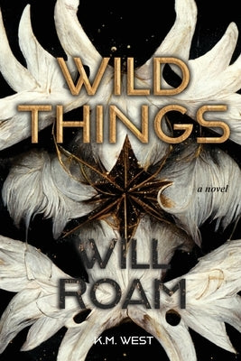 Wild Things Will Roam by West, K. M.