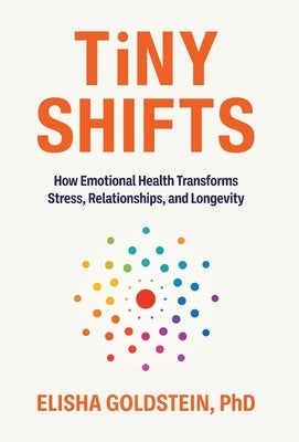 Tiny Shifts: How Emotional Health Transforms Stress, Relationships, and Longevity by Goldstein, Elisha