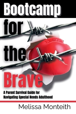 Bootcamp for the Brave: A Parent Survival Guide for Navigating Special Needs Adulthood by Monteith, Melissa