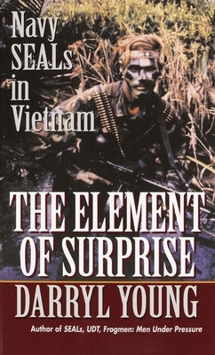 The Element of Surprise: The Element of Surprise: Navy SEALS in Vietnam by Young, Darryl