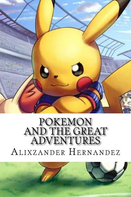 Pokemon: and the Great Adventures by Hernandez, Alixzander Eli