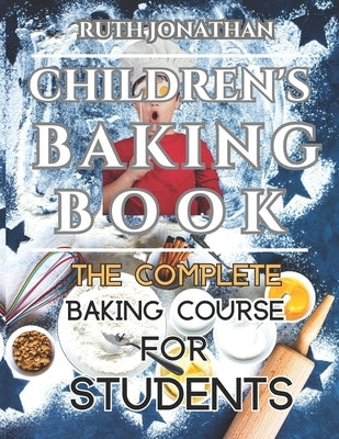 Children's Baking Book: The Complete Baking Course For Students by Jonathan, Ruth