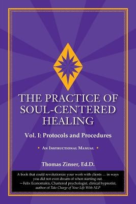 The Practice of Soul-Centered Healing - Vol. I: Protocols and Procedures by Zinser, Thomas