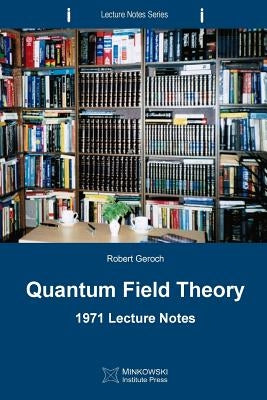 Quantum Field Theory: 1971 Lecture Notes by Geroch, Robert