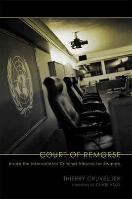 Court of Remorse: Inside the International Criminal Tribunal for Rwanda by Cruvellier, Thierry