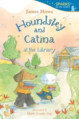 Houndsley and Catina at the Library: Candlewick Sparks by Howe, James