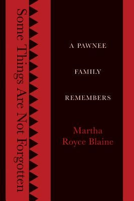 Some Things Are Not Forgotten: A Pawnee Family Remembers by Blaine, Martha Royce