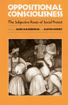 Oppositional Consciousness: The Subjective Roots of Social Protest by Mansbridge, Jane J.