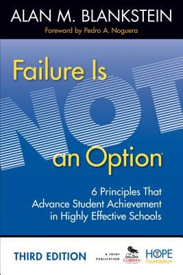 Failure Is Not an Option: 6 Principles That Advance Student Achievement in Highly Effective Schools by Blankstein, Alan M.