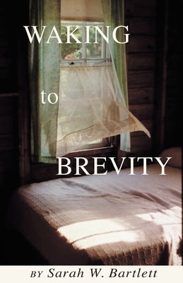 Waking to Brevity by Bartlett, Sarah W.