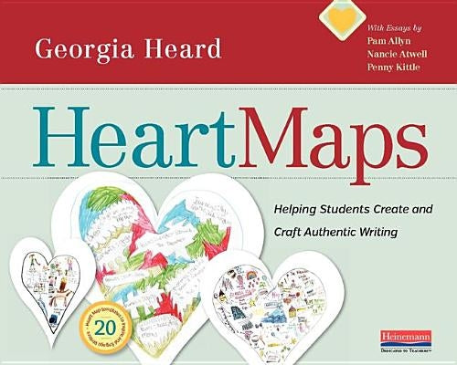 Heart Maps: Helping Students Create and Craft Authentic Writing by Heard, Georgia