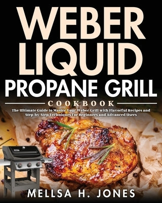 Weber Liquid Propane Grill Cookbook by H. Jones, Mellsa