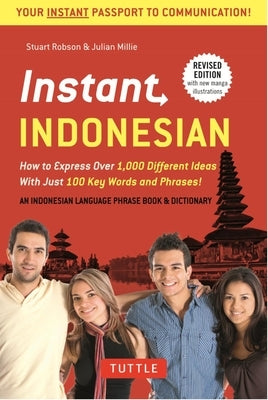 Instant Indonesian: How to Express 1,000 Different Ideas with Just 100 Key Words and Phrases! (a Indonesian Phrasebook & Dictionary) by Robson, Stuart