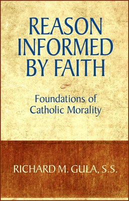 Reason Informed by Faith: Foundations of Catholic Morality by Gula, Richard M.