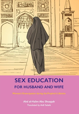 Sex Education for Husband and Wife: Women's Emancipation During the Prophet's Lifetime by Shuqqah, Abd Al-Halim Abu