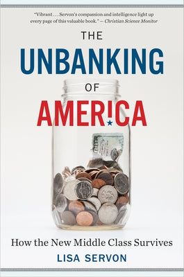 The Unbanking of America: How the New Middle Class Survives by Servon, Lisa