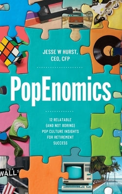 PopEnomics: 12 Relatable (and Not Boring) Pop Culture Insights for Retirement Success by Hurst, Jesse W.