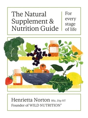 The Natural Supplement and Nutrition Guide: For Every Stage of Life by Norton, Henrietta
