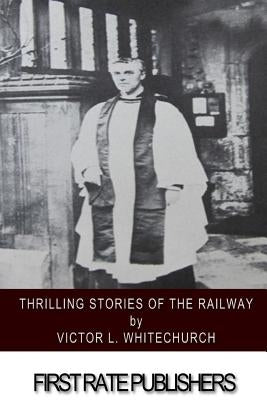 Thrilling Stories of the Railway by Whitechurch, Victor L.