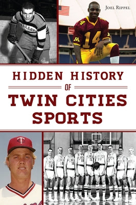 Hidden History of Twin Cities Sports by Rippel, Joel