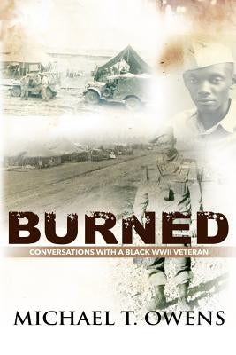 Burned: Conversations with a Black WWII Veteran by Owens, Michael T.