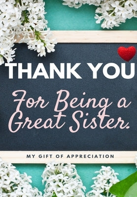 Thank You For Being A Great Sister: My Gift Of Appreciation: Full Color Gift Book Prompted Questions 6.61 x 9.61 inch by Publishing Group, The Life Graduate