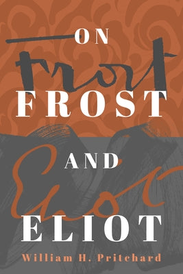 On Frost and Eliot by Pritchard, William H.