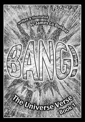 Bang!: The Universe Verse: Book 1 by Dunbar, James Lu